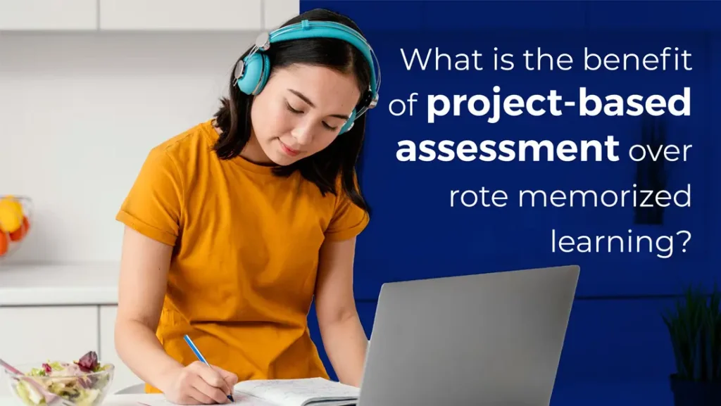 What is the benefit of project based assessment over rote memorized learning.jpg